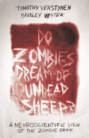 Do zombies dream of undead sheep? : a neuroscientific view of the zombie brain / Timothy Verstynen & Bradley Voytek.