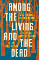 Among the living and the dead : a tale of exile and homecoming on the war roads of Europe / Inara Verzemnieks.