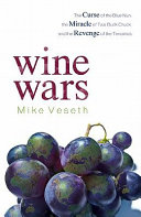 Wine wars : the curse of the Blue Nun, the miracle of Two Buck Chuck, and the revenge of the terroirists / Mike Veseth.