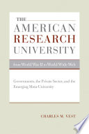 The American research university from World War II to world wide web : governments, the private sector, and the emerging meta-university / Charles M. Vest.