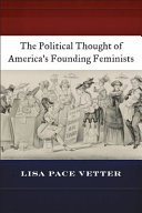 The political thought of America's founding feminists / Lisa Pace Vetter.