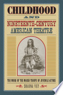 Childhood and nineteenth-century American theatre : the work of the Marsh Troupe of juvenile actors / Shauna Vey.