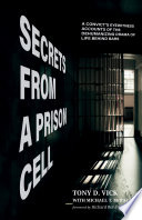 Secrets from a prison cell : a convict's eyewitness account of the dehumanizing drama of life behind bars /