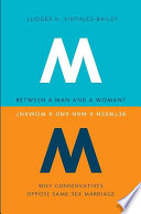 Between a man and a woman? : why conservatives oppose same-sex marriage / Ludger H. Viefhues-Bailey.