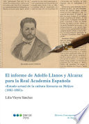 El informe de Adolfo Llanos y Alcaraz para la Real Academia Espanola : "Estado actual de la cultura literaria en Mejico (1882-1883)" /