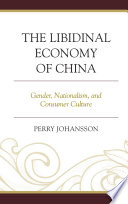 The libidinal economy of China : gender, nationalism, and consumer culture /