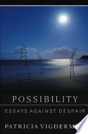 Possibility : essays against despair / Patricia Vigderman.