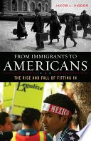 From immigrants to Americans the rise and fall of fitting in / Jacob L. Vigdor.