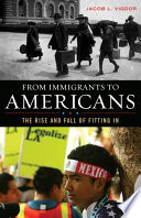 From immigrants to Americans : the rise and fall of fitting in / Jacob L. Vigdor.