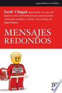 Mensajes Redondos : Los Usos Del Deporte Como Herramienta de Comunicacion Comercial, Politica y Moral /