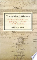Conventional wisdom : the alternate Article V mechanism for proposing amendments to the U.S. Constitution /