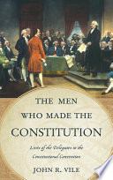 The men who made the Constitution : lives of the delegates to the Constitutional Convention /