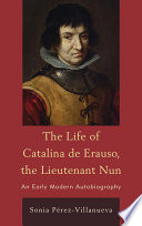 The life of Catalina de Erauso, the Lieutenant Nun : an early-modern autobiography /