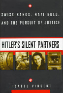 Hitler's silent partners : Swiss banks, Nazi gold, and the pursuit of justice / Isabel Vincent.