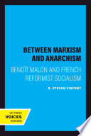 Between Marxism and Anarchism : Benoît Malon and French reformist socialism / K. Steven Vincent.