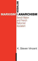Between Marxism and Anarchism : Benoît Malon and French reformist socialism / K. Steven Vincent.