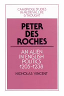 Peter des Roches : an alien in English politics, 1205-1238 /