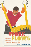 Work flows : Stalinist liquids in Russian labor culture / Maya Vinokour.