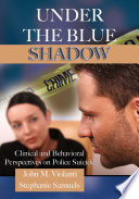 Under the blue shadow : clinical and behavioral perspectives on police suicide / by John M. Violanti and Stephanie Samuels.