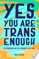 Yes, you are trans enough : my transition from self-loathing to self-love /