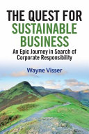 The quest for sustainable business an epic journey in search of corporate responsiblity / Wayne Visser.