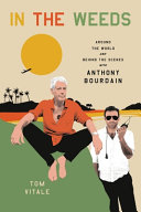 In the weeds : around the world and behind the scenes with Anthony Bourdain /