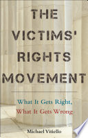 The victims' rights movement : what it gets right, what it gets wrong / Michael Vitiello.