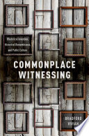Commonplace witnessing : rhetorical invention, historical remembrance, and public culture / Bradford Vivian.