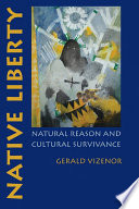 Native liberty : natural reason and cultural survivance / Gerald Vizenor.