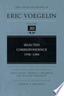 Selected correspondence 1950-1984 / Eric Voegelin ; translations from the German by Sandy Adler, Thomas A. Hollweck, and William Petropulos ; edited with an introduction by Thomas A. Hollweck.