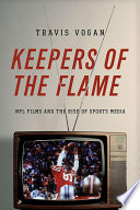 Keepers of the flame : NFL Films and the rise of sports media /