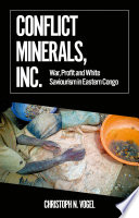 Conflict minerals, Inc. : war, profit and white saviourism in eastern Congo /