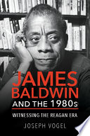 James Baldwin and the 1980s : witnessing the Reagan era /