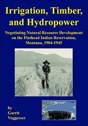 Irrigation, timber, and hydropower : negotiating natural resource development on the Flathead Indian Reservation, Montana, 1904-1945 /