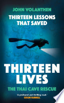 Thirteen lessons that saved thirteen lives : thai cave rescue / John Volanthen with Matt Allen.