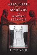 Memorials and martyrs in modern Lebanon / Lucia Volk.