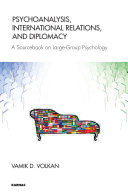 Psychoanalysis, International Relations, and Diplomacy : a Sourcebook on Large-Group Psychology.