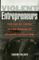 Violent Entrepreneurs : the Use of Force in the Making of Russian Capitalism.