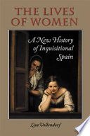 The lives of women : a new history of Inquisitional Spain / Lisa Vollendorf.