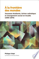 À la frontière des mondes: Jeunesse étudiante, Action catholique et changement social en Acadie (1900-1970).