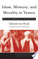 Islam, memory, and morality in Yemen : ruling families in transition /