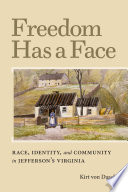 Freedom has a face : race, identity, and community in Jefferson's Virginia /