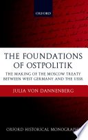 The foundations of Ostpolitik : the making of the Moscow Treaty between West Germany and the USSR /