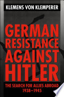 German resistance against Hitler : the search for allies abroad, 1938-1945 / Klemens Von Klemperer.