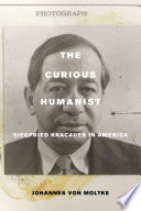 The curious humanist : Siegfried Kracauer in America / Johannes von Moltke.