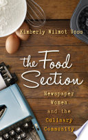 The food section : newspaper women and the culinary community / Kimberly Wilmot Voss.