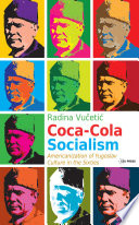 Coca-cola socialism : Americanization of Yugoslav culture in the sixties / Radina Vucetic ; translated by John K. Cox.