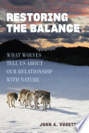 Restoring the balance : what wolves tell us about our relationship with nature /