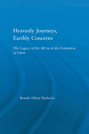 Heavenly journeys, earthly concerns : the legacy of the miʻraj in the formation of Islam /