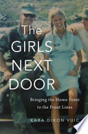 The girls next door : bringing the home front to the front lines / Kara Dixon Vuic.